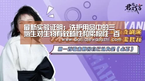 最新实验证明:洗护用品中的三氯生对生物有致畸性和累积性-百家乐网址官网(图1) 百家乐网址官网