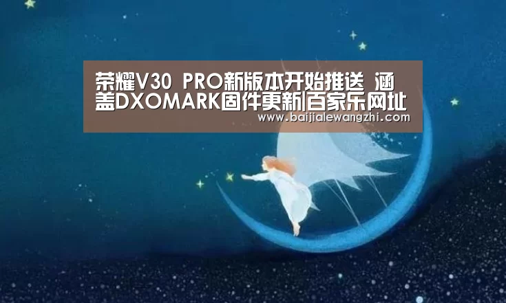 荣耀V30 PRO新版本开始推送 涵盖DXOMARK固件更新|百家乐网址(图4) 百家乐网址官网